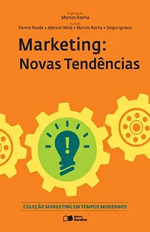 Marketing: Novas tendências – SERGIO LUIS IGNACIO DE OLIVEIRA ANDREA CHERNIOGLO VIO,DENNIS VINCENT READE,MARCOS DONIZETE APARECIDO ROCHA