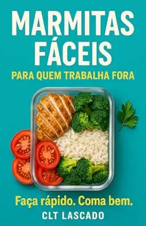 Marmitas Fáceis Para Quem Trabalha Fora: Receitas simples, baratas e rápidas para economizar no almoço – CLT Lascado