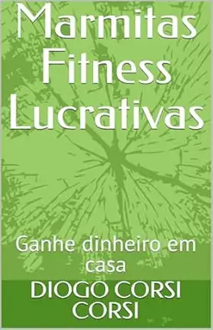 Capa do livro Marmitas Fitness Lucrativas: Ganhe dinheiro em casa - DIOGO CORSI CORSI