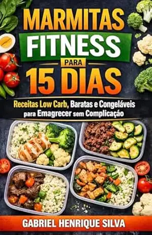 Marmitas Fitness para 15 Dias: Receitas Low Carb, Baratas e Congeláveis para Emagrecer sem Complicação – GABRIEL SILVA