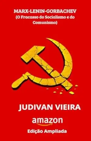 MARX–LENIN–GORBACHEV: O Fracasso do Socialismo e do Comunismo – Judivan Vieira MARX–LENIN–GORBACHEV: O Fracasso do Socialismo e do Comunismo – Judivan Vieira