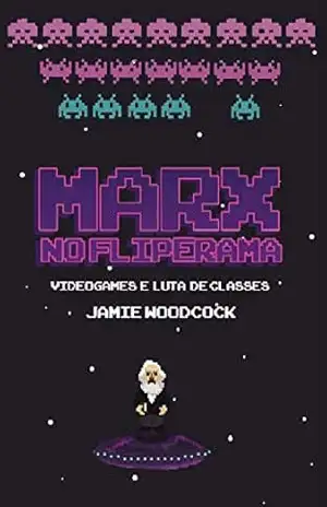 Capa do livro Marx no fliperama: Videogames e luta de classes - Jamie Woodcock