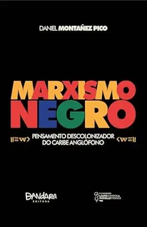 Marxismo Negro: Pensamento descolonizador do Caribe Anglófono – Daniel Montañez Pico Marxismo Negro: Pensamento descolonizador do Caribe Anglófono – Daniel Montañez Pico