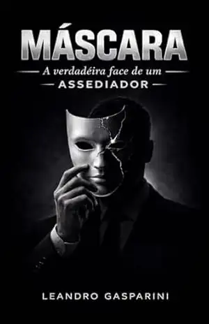MÁSCARA: A VERDADEIRA FACE DE UM ASSEDIADOR – Leandro Gasparini MÁSCARA: A VERDADEIRA FACE DE UM ASSEDIADOR – Leandro Gasparini