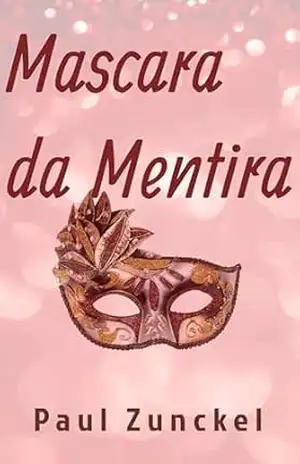 Máscara da mentira: O inferno não tem fúria como a de uma mulher que perdeu tudo. (1) – Paul Zunckel