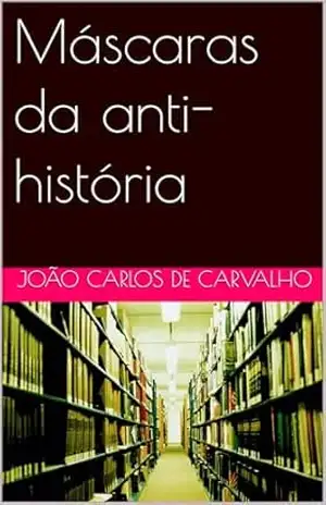 Máscaras da anti–história – João Carlos de Carvalho