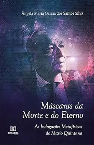 Máscaras da Morte e do Eterno: As Indagações Metafísicas de Mario Quintana – Ângela Maria Garcia dos Santos Silva