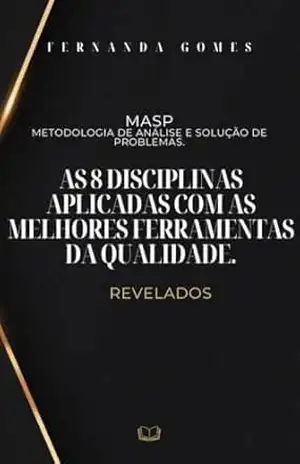 MASP– METODOLOGIA DE ANÁLISE E SOLUÇÃO DE PROBLEMAS: 8D– Disciplinas de Qualidade para a Resolução de Problemas – Fernanda  Gomes Freitas