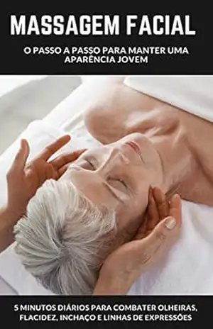 MASSAGEM FACIAL: O PASSO A PASSO PARA MANTER UMA APARÊNCIA JOVEM (MASSOTERAPIA MEDICINAL Livro 1) - MASSOTERAPIA MEDICINAL MASSAGEM FACIAL: O PASSO A PASSO PARA MANTER UMA APARÊNCIA JOVEM (MASSOTERAPIA MEDICINAL Livro 1) - MASSOTERAPIA MEDICINAL