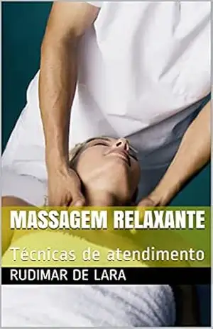 Massagem Relaxante: Técnicas de atendimento – Rudimar  de Lara