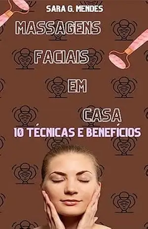 Massagens Faciais em Casa:10 Técnicas e Benefícios – Sara G. Mendes Massagens Faciais em Casa:10 Técnicas e Benefícios – Sara G. Mendes