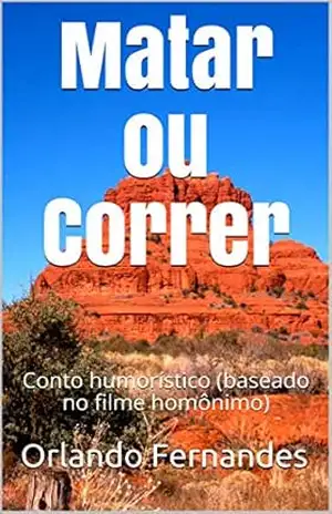 Matar ou Correr: Conto humorístico (baseado no filme homônimo) – Orlando Fernandes