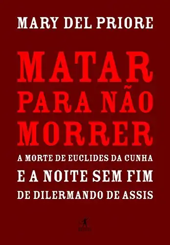 Baixar Matar para não morrer: A morte de Euclides da Cunha e a noite sem fim de Dilermando de Assis pdf, epub, mobi, eBook