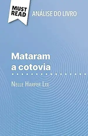 Mataram a cotovia de Nelle Harper Lee (Análise do livro): Análise completa e resumo pormenorizado do trabalho – Alexandre Randal
