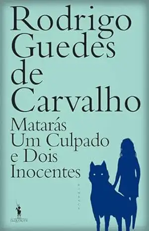 Matarás Um Culpado e Dois Inocentes – Rodrigo Guedes de Carvalho
