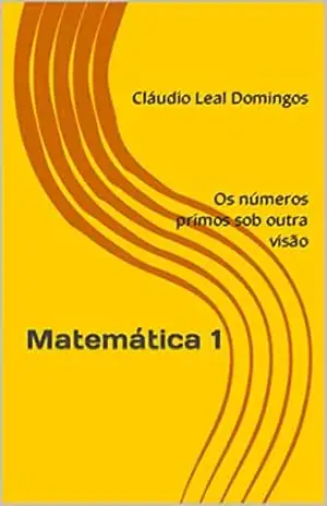 Matemática 1: Os números primos sob outra visão – Cláudio  Leal Domingos