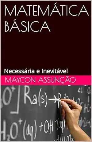 MATEMÁTICA BÁSICA: Necessária e Inevitável – MAYCON ASSUNÇÃO