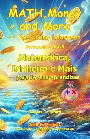 Matemática, Dinheiro e MaisDinheiro Mais — para Jovens Aprendizespara. Preto e branco: MATH,Money and More — for Young Learners. Português – Brasil – Douglas Alford