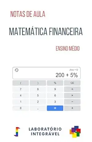 Matemática financeira: Notas de aula – Ensino Médio (Croquis Didáticos) – Laboratório Integrável Matemática financeira: Notas de aula – Ensino Médio (Croquis Didáticos) – Laboratório Integrável