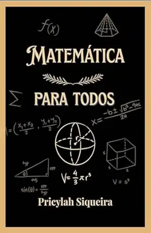 Matemática para todos: A matemática essencial para dominar os números – Pricylah Toledo Matemática para todos: A matemática essencial para dominar os números – Pricylah Toledo