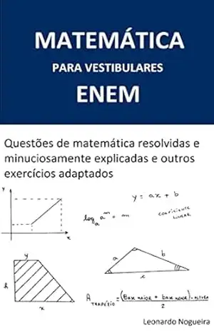 Capa do livro MATEMÁTICA PARA VESTIBULARES / ENEM – Questões de matemática resolvidas e minuciosamente explicadas e outros exercícios adaptados - Leonardo Nogueira
