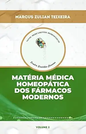Matéria médica homeopática dos fármacos modernos (Novos Medicamentos Homeopáticos: uso dos fármacos modernos segundo o princípio da similitude Livro 2) – Marcus Zulian Teixeira