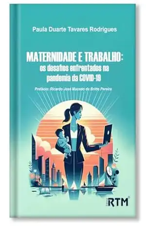 Maternidade e Trabalho: Os desafios enfrentados na pandemia da COVID–19 – Paula Duarte Tavares Rodrigues Maternidade e Trabalho: Os desafios enfrentados na pandemia da COVID–19 – Paula Duarte Tavares Rodrigues