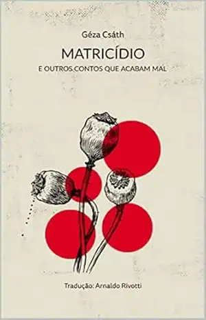MATRICÍDIO e outros Contos que Acabam Mal: Géza Csáth (Contos Húngaros) – Géza Csáth