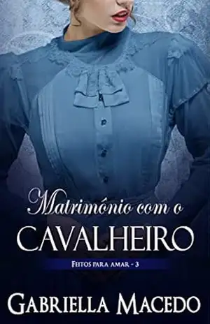 Matrimônio com o Cavalheiro (Feitos Para Amar Livro 3) – Gabriella Macedo