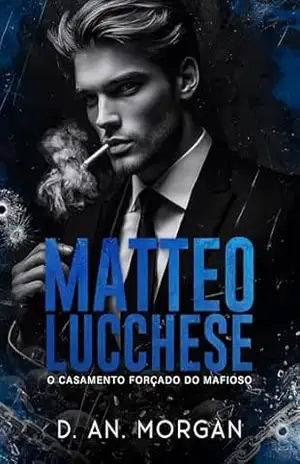 MATTEO LUCCHESE: O Casamento Forçado do Mafioso (Poder e Obsessão Livro 2) – D. An. Morgan MATTEO LUCCHESE: O Casamento Forçado do Mafioso (Poder e Obsessão Livro 2) – D. An. Morgan