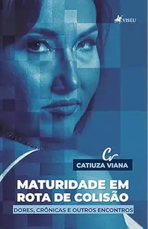Maturidade em Rota de Colisão: Dores, Crônicas e outros Encontros – Catiuza Viana