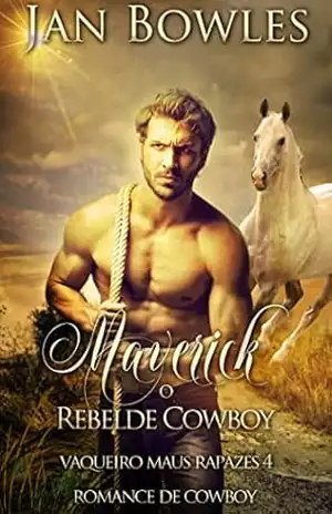 Maverick, o Rebelde Cowboy: Romance de Cowboy (Vaqueiro maus rapazes Livro 4) – Jan Bowles