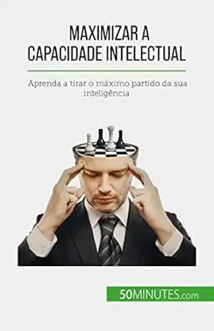 Maximizar a capacidade intelectual: Aprenda a tirar o máximo partido da sua inteligência – Maïllys Charlier Maximizar a capacidade intelectual: Aprenda a tirar o máximo partido da sua inteligência – Maïllys Charlier