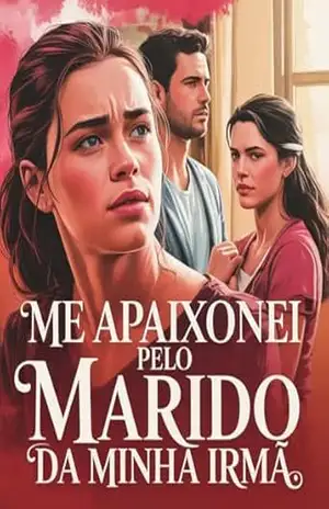 Capa do livro Me Apaixonei pelo Marido da Minha Irmã: Um amor proibido, uma traição irreversível e o preço silencioso da culpa - Leandro Matos