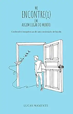 Capa do livro Me encontre(i) em algum lugar do mundo: Confissões inequívocas de um comissário de bordo - Lucas Manente