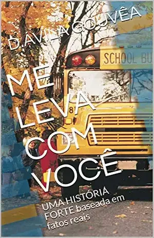 ME LEVA COM VOCĒ: UMA HISTÓRIA FORTE baseada em fatos reais (UMA VIDA ASSIM Livro 1) – D.ÁVILA GOUVÊA