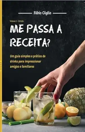 Me Passa a Receita?: Um guia simples e prático de drinks para impressionar amigos e familiares – Fábio Gabriel Giglio Lopes Me Passa a Receita?: Um guia simples e prático de drinks para impressionar amigos e familiares – Fábio Gabriel Giglio Lopes