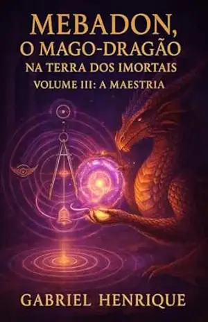 MEBADON — O Mago Dragão na Terra dos Imortais: Volume III — A MAESTRIA – Gabriel Henrique