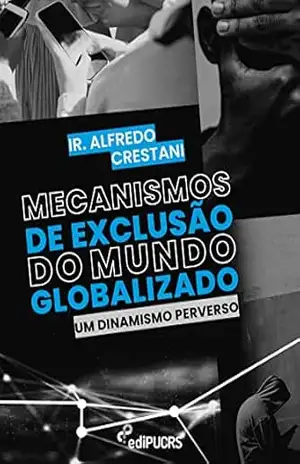 Mecanismos de exclusão do mundo globalizado: um dinamismo perverso – Alfredo Crestani Mecanismos de exclusão do mundo globalizado: um dinamismo perverso – Alfredo Crestani