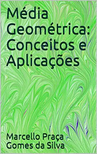 Baixar Média Geométrica: Conceitos e Aplicações (Médias Livro 2) pdf, epub, mobi, eBook