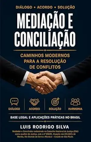 Mediação e Conciliação: Caminhos para a Resolução de Conflitos: Meios alternativos de resolução de conflitos – Luis Rodrigo Silva Mediação e Conciliação: Caminhos para a Resolução de Conflitos: Meios alternativos de resolução de conflitos – Luis Rodrigo Silva