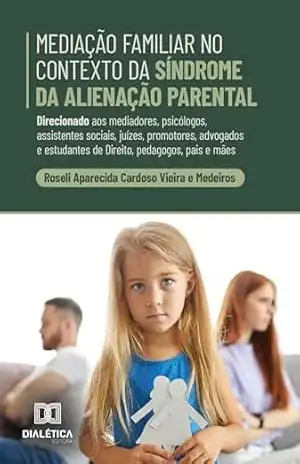 Capa do livro Mediação Familiar no Contexto da Síndrome da Alienação Parental: Direcionado aos mediadores, psicólogos, assistentes sociais, juízes, promotores, advogados ... de Direito, pedagogos, pais e mães - Roseli Aparecida Cardoso Vieira e Medeiros