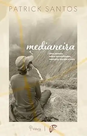 Medianeira: Uma jornada sobre aprendizados, memória, perdão e cura – Patrick Santos