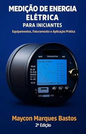 MEDIÇÃO DE ENERGIA ELÉTRICA PARA INICIANTES: Equipamentos, Faturamento e Aplicação Prática – Maycon Bastos MEDIÇÃO DE ENERGIA ELÉTRICA PARA INICIANTES: Equipamentos, Faturamento e Aplicação Prática – Maycon Bastos