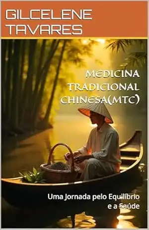 MEDICINA TRADICIONAL CHINESA(MTC): Uma Jornada pelo Equilíbrio e a Saúde – GILCELENE TAVARES