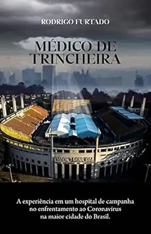 MÉDICO DE TRINCHEIRA: A experiência em um hospital de campanha no enfretamento ao coronavírus na maior cidade do Brasil. – Rodrigo Furtado MÉDICO DE TRINCHEIRA: A experiência em um hospital de campanha no enfretamento ao coronavírus na maior cidade do Brasil. – Rodrigo Furtado