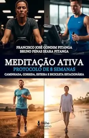 Capa do livro MEDITAÇÃO ATIVA: PROTOCOLO DE 8 SEMANAS: CAMINHADA, CORRIDA, ESTEIRA E BICICLETA ESTACIONÁRIA - Francisco José Gondim Pitanga