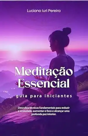 Capa do livro Meditação Essencial: Guia Para Iniciantes - Luciano Iuri Pereira