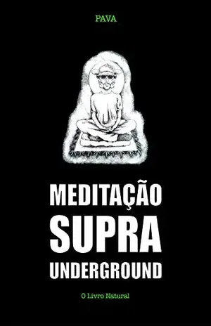 Meditação Supra Underground: O Livro Natural – PAVA