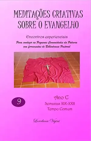 Meditações criativas sobre o evangelho – Ano C – Semanas XIX–XXII: Encontros experienciais (Meditações Criativas Ano C Livro 9) – Loredana Vigini